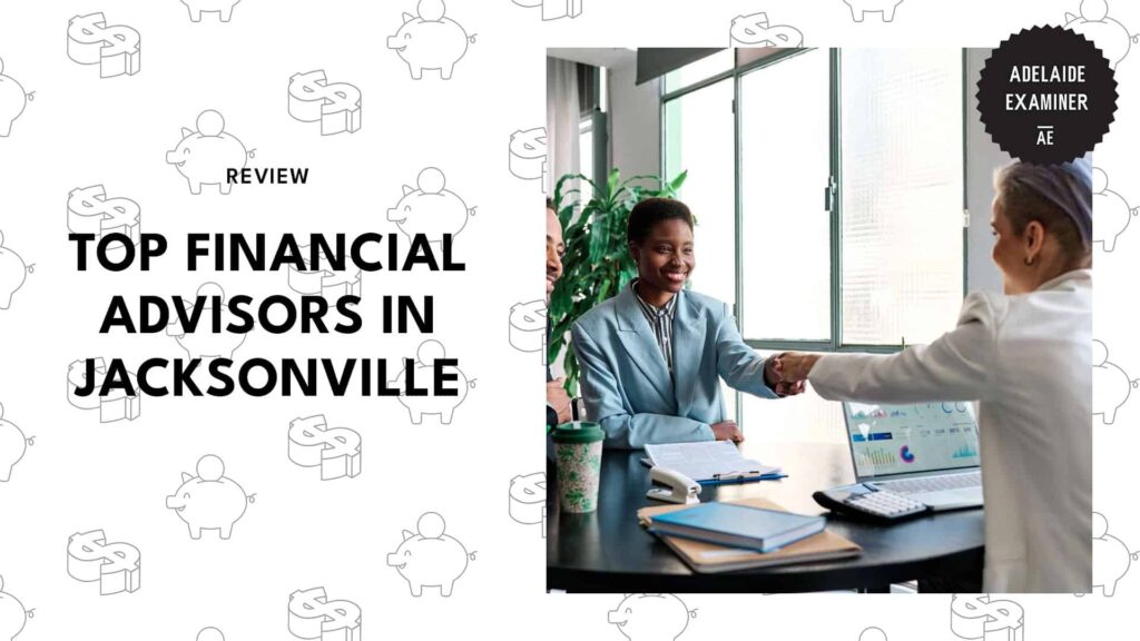 The 6 Best Financial Advisors in Jacksonville Who Can Help Secure Your Future