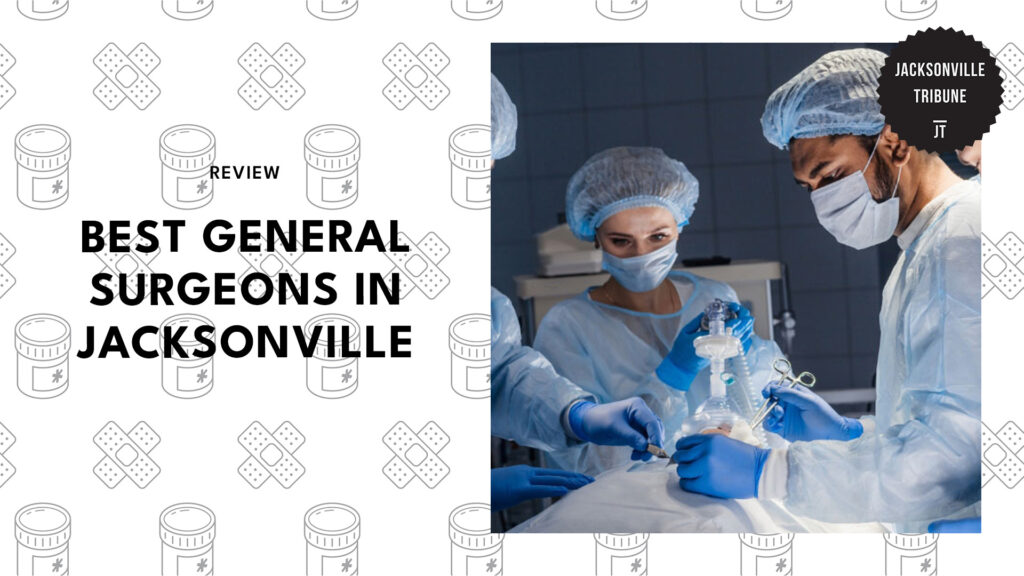 The 5 Best General Surgeons in Jacksonville That Turn Surgery Worries Into Confidence