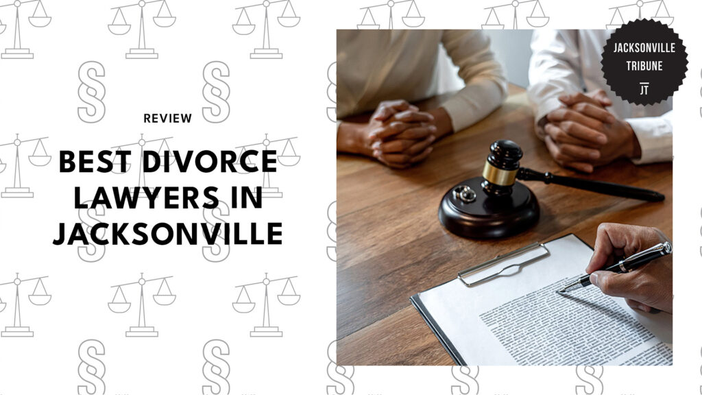 Top 5 Divorce Lawyers in Jacksonville Who Guide You Through Life’s Toughest Transitions